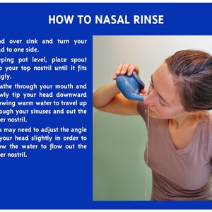 May include: A woman demonstrates how to use a blue nasal rinse pot. The instructions are written in black text on a white background. The text reads: "How to Nasal Rinse".  The woman is bending over a sink and holding the pot to her right nostril. Water is flowing out of her left nostril.