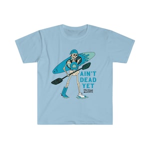 Ain&#39;t Dead Yet Kayaking Shirt / Whitewater kayaking / whitewater rafting / kayaker gift / gift for kayaker