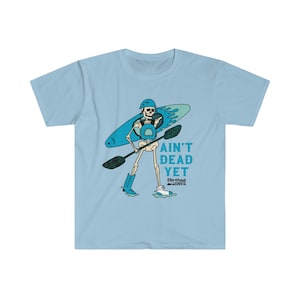 Ain't Dead Yet Kayaking Shirt / Whitewater kayaking / whitewater rafting / kayaker gift / gift for kayaker