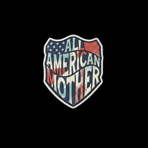 May include: A shield-shaped patch featuring the text ALL AMERICAN MOTHER in bold, white, stylised lettering. The background of the patch displays a distressed, vintage-style American flag pattern with red, white, and blue colours and a white border.