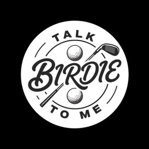 May include: A circular white graphic design on a black background featuring two golf balls and a golf club. The text TALK BIRDIE TO ME is written in black, with the word BIRDIE in a large script font across the center of the circular emblem.