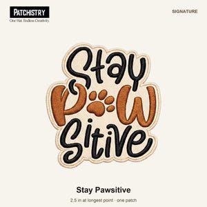 May include: An embroidered patch featuring the text Stay Pawsitive in black and brown thread on a cream background. The letter O is replaced by a brown paw print. The patch measures 2.5 inches at its longest point and has a scalloped edge.