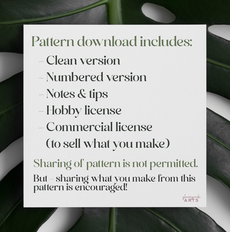 May include: A white card with black text that reads "Pattern download includes: Clean version, Numbered version, Notes & tips, Hobby license, Commercial license (to sell what you make), Sharing of pattern is not permitted. But - sharing what you make from this pattern is encouraged!" The card is on a green leafy background.