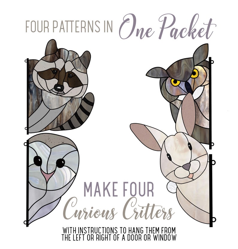 May include: Four stained glass patterns for making window hangings. The patterns are a raccoon, an owl, a bunny, and another owl. The text on the image reads "Four Patterns in One Packet" and "Make Four Curious Critters".