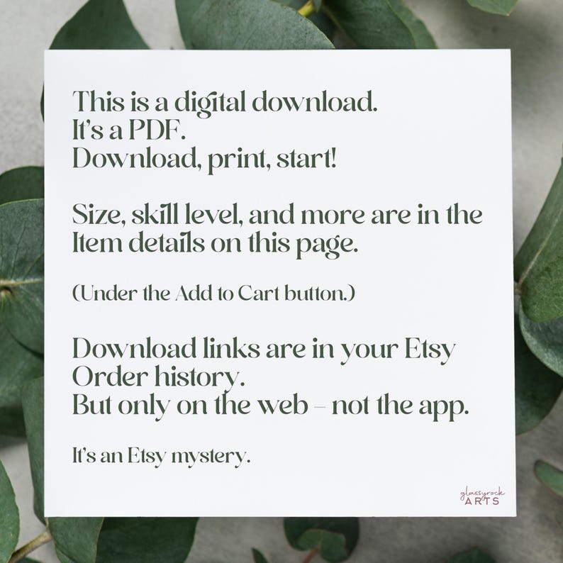 Op de afbeelding: Tekst op een witte achtergrond met een groene bladrand. De tekst luidt: "Dit is een digitale download. Het is een PDF. Downloaden, printen, beginnen! Maat, vaardigheidsniveau en meer staan in de artikeldetails op deze pagina. (Onder de knop 'Toevoegen aan winkelwagen'). Downloadlinks staan in je Etsy-bestelgeschiedenis. Maar alleen op het web - niet in de app. Het is een Etsy-mysterie. glassyrock ARTS"