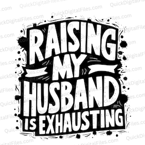 Raising My Husband is Exhausting | Hand-Drawn Graphic Digital Download | SVG png jpeg pdf