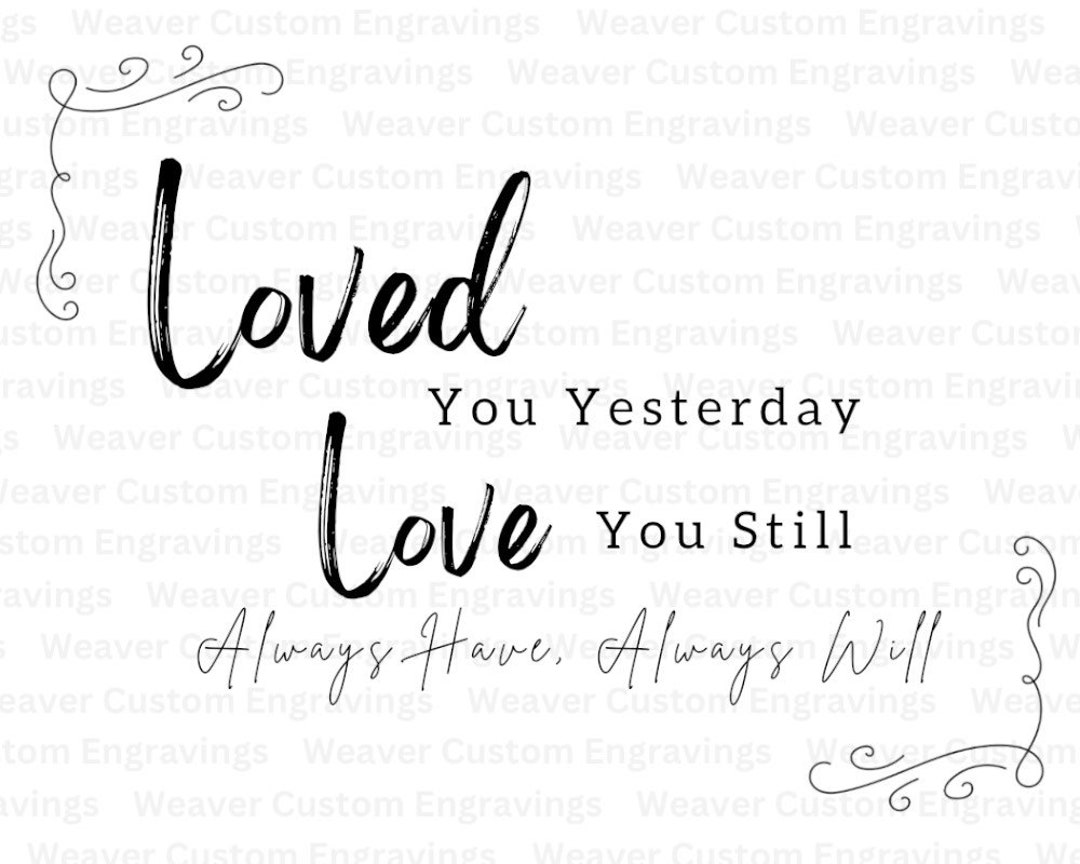 Loved You Yesterday, Loved You Still, Always Have & Always Will SVG PNG