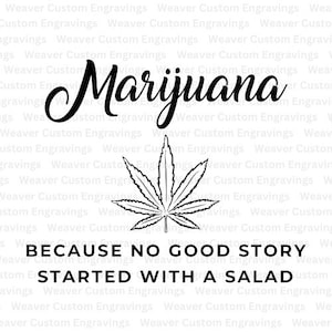 May include: Black and white graphic design with a marijuana leaf and the text "Marijuana because no good story started with a salad".