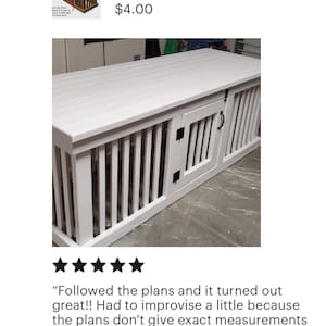 May include: A white wooden double dog kennel with a hinged door. The kennel is constructed from wooden planks and has a white painted finish. The kennel is sitting on a concrete floor. The image includes a five-star rating and a review that says "Followed the plans and it turned out great!! Had to improvise a little because the plans don't give exact measurements but it leaves it up to you to pick your height and length. The plans give you an approximate amount of lumber to purchase but I found it was too much. I ended up with several extra of each size. Not complaining because it left me with extra lumber for my next project."