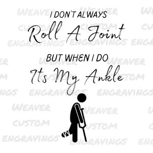 May include: Black and white illustration of a person with a broken ankle using crutches. The text reads "I don't always roll a joint, but when I do it's my ankle."