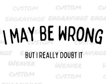 Ik kan het mis hebben, maar ik betwijfel het echt PNG SVG, digitaal ontwerp downloaden, sarcastisch shirt grappig cadeau SVG, sassy cadeau voor moeder grappig zeggen citaat