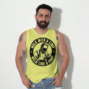May include: A light yellow tank top with a black graphic of a welder inside a circle with the text "WALK WITH A LIMP WELD LIKE A PIMP". The tank top is worn by a person.