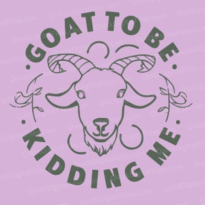 Goat to Be Kidding Me - T-Shirt Design Digital Download svg png jpeg pdf