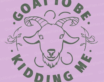 Goat to Be Kidding Me - T-Shirt Design Digital Download svg png jpeg pdf