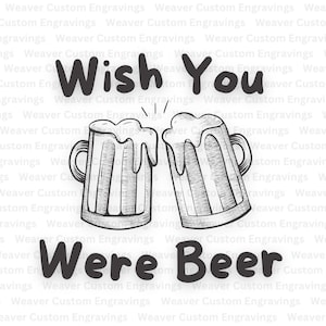 May include: A black and white illustration of two beer mugs clinking together with the text "Wish You Were Beer" above them.