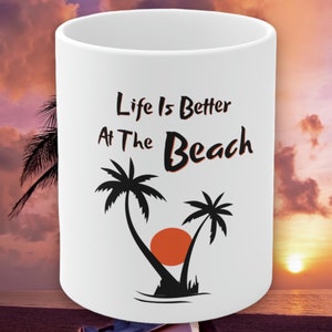 Life Is Better At The Beach Coffee Cup, Great Gift For Someone That Loves The Beach! Coffee Mug That Has Palm Trees, The Beach & Sunset