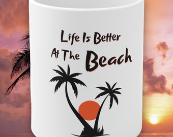 Life Is Better At The Beach Coffee Cup, Great Gift For Someone That Loves The Beach! Coffee Mug That Has Palm Trees, The Beach & Sunset