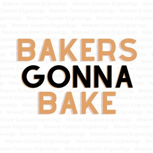May include: A graphic design with the text "BAKERS GONNA BAKE" in brown and black letters with a shadow effect. The text is on a white background.