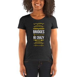 Bridges Be Crazy Pittsburgh Women&#39;s Cut Tri-Blend T-Shirt