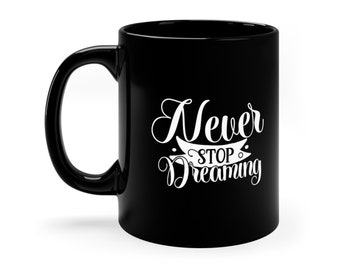 Birthday Customized Gift Mug, Motivational Mug, Inspirational Mug with Quote, Never Stop Dreaming, Black Ceramic Coffee Mug