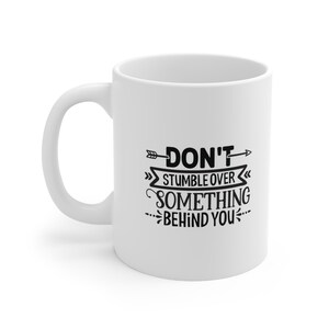 Inspirational Mug, Don&#39;t Stumble Over Something Behind You, Mug with Quotes, Gift Mug, White Ceramic Coffee Mug, Ceramic Mug 11oz