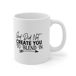 Inspirational Mug with Quote, God Did Not Create You to Blend In, White Ceramic Coffee Mug 11oz, Birthday Gift, Customized Mug