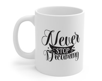 Inspirational Gift Coffee Mug, Never Stop Dreaming Coffee Quote Mug, Quotes Mug, White Ceramic Coffee Mug 11oz