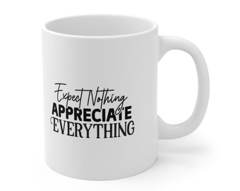Expect Nothing Appreciate Everything, Inspirational Mug, Quotes Mug, Gift Mug, White Ceramic Coffee Mug, Ceramic Mug 11oz