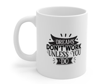 Inspirational Mug, Dreams Don't Work Unless You Do, Mug with a Quote, Gift Mug, White Ceramic Coffee Mug 11oz, Birthday Gift