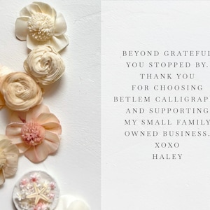 May include: A thank you message with the text "Beyond grateful you stopped by. Thank you for choosing Betlem Calligraphy and supporting my small family owned business. XOXO Haley". The message is surrounded by a variety of small, delicate, cream-colored flowers.