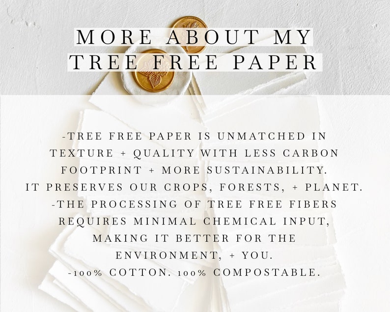 May include: Text on a white background with a gold wax seal. The text reads "More About My Tree Free Paper."  The text below the title reads: "Tree free paper is unmatched in texture + quality with less carbon footprint + more sustainability. It preserves our crops, forests, + planet. The processing of tree free fibers requires minimal chemical input, making it better for the environment, + you. 100% cotton. 100% compostable."