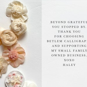 May include: A thank you message with the text "Beyond grateful you stopped by. Thank you for choosing Betlem Calligraphy and supporting my small family owned business. XOXO Haley". The message is surrounded by a variety of small, delicate, cream-colored flowers.
