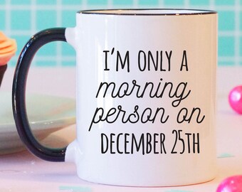 I'm Only A Morning Person On December 25th, Funny Coffee Mug, Funny Christmas Mug, Christmas Gift, Stocking Stuffer Mug, Holiday Mug