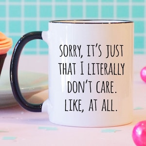 Sorry It's Just That I Literally Don't Care Funny Coffee Mug, Funny Mug, Funny Gift, Sassy Coffee Mug image 1