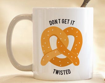 Don't Get It Twisted Pretzel Mug, Puns, Funny Coffee Mugs