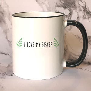 I Love My Sister Ceramic Mug, Black Rim Coffee Mug