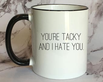You're Tacky and I Hate You Black Rim Mug, Funny Coffee Mug, Funny Mug, Funny Gift, Movie Quotes Mug