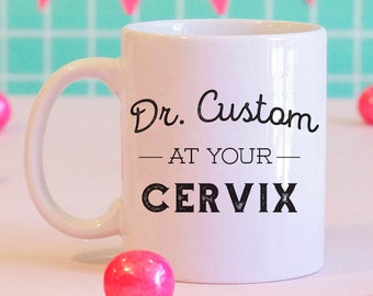 Dr. CUSTOM at your Cervix Mug, Funny Coffee Mug, OBGYN Mug, OB Mug, Doctor Mug, Custom Coffee Mug, Personalized Mug