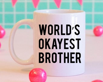 World's Okayest Brother, Funny Brother gift, funny gift, sibling rivalry mug, sibling gift, brother gift, sister gift,