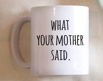 What Your Mother Said Funny Dad Coffee Mug, Father's Day Gift