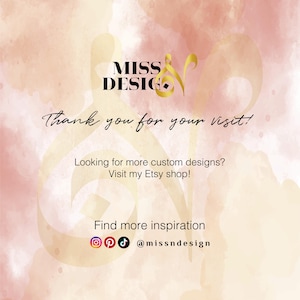 May include: A digital graphic with a soft pink and cream watercolor background featuring the text MISS DESIGN, Thank you for your visit!, Looking for more custom designs? Visit my Etsy shop!, Find more inspiration, and the handle @missndesign.