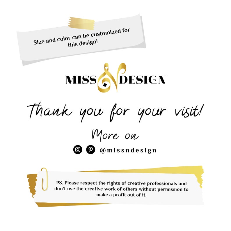 May include: A white background with the text "MISS DESIGN" in black and gold. The text "Thank you for your visit!" is written in a script font. The text "Size and colour can be customised for this design!" is also present.