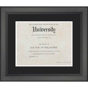 May include: A framed diploma with the text "BE IT KNOWN THAT THE TRUSTEES OF THE University UPON NOMINATION OF THE FACULTY HAVE GRANTED TO THE DEGREE OF DOCTOR OF PHILOSOPHY IN RECOGNITION OF THE FULFILLMENT OF THE REQUIREMENTS OF THE DEGREE AWARDED AT PRESIDENT OF THE UNIVERSITY"