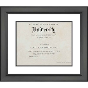 May include: A framed diploma with the text "BE IT KNOWN THAT THE TRUSTEES OF THE University UPON NOMINATION OF THE FACULTY HAVE GRANTED TO THE DEGREE OF DOCTOR OF PHILOSOPHY IN RECOGNITION OF THE FULFILLMENT OF THE REQUIREMENTS OF THE DEGREE AWARDED AT PRESIDENT OF THE UNIVERSITY"