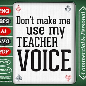 Don&#39;t make me use my Teacher Voice / Funny Design / Png Eps Ai Svg Pdf Vinyl Cut Files