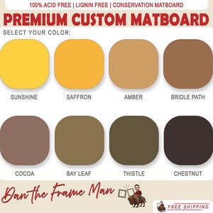 May include: A selection of premium custom matboard colors, including Sunshine, Saffron, Amber, Bridle Path, Cocoa, Bay Leaf, Thistle, and Chestnut. The text reads "Premium Custom Matboard" and "Select Your Color".