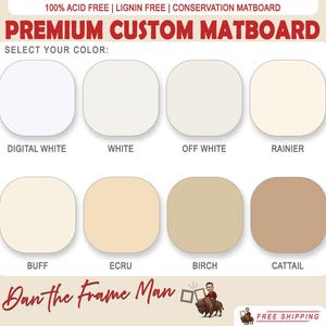 May include: An image showcasing a selection of premium custom matboard colors. The color options include Digital White, White, Off White, Rainier, Buff, Ecru, Birch, and Cattail. Text at the top reads "100% Acid Free | Lignin Free | Conservation Matboard".
