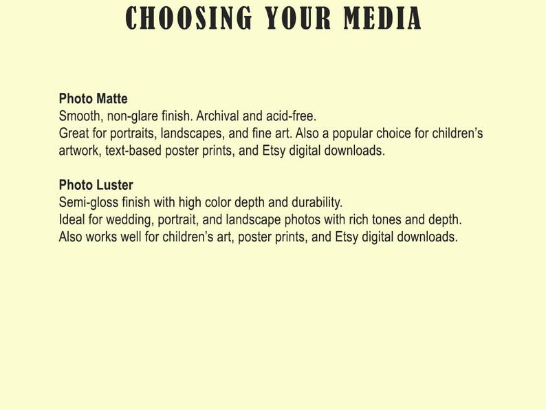 May include: Text on a light yellow background reads "CHOOSING YOUR MEDIA." Below, it lists "Photo Matte" and "Photo Luster" options, describing their finishes and ideal uses for prints, including portraits, landscapes, and children's artwork.