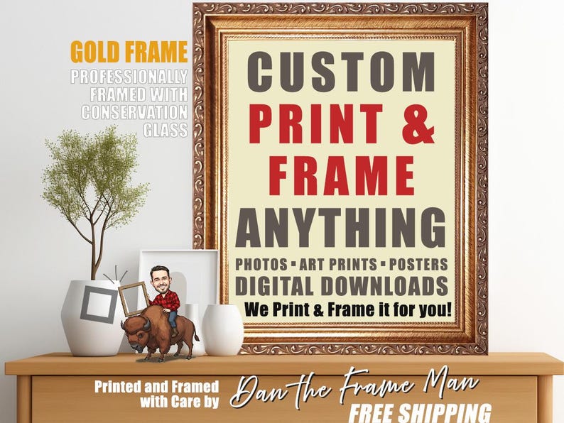 May include: A framed print with a gold frame, featuring the text "CUSTOM PRINT & FRAME ANYTHING." The image includes the text "PHOTOS ART PRINTS POSTERS DIGITAL DOWNLOADS We Print & Frame it for you!" and "Dan the Frame Man."