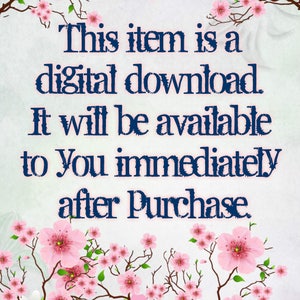 May include: A digital download announcement with a floral background. The text reads: "This item is a digital download. It will be available to you immediately after purchase."